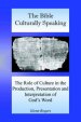 The Bible Culturally Speaking: Understanding the Role of Culture in the Production, Presentation and Interpretation of God's Word