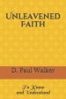 UNLEAVENED FAITH: To Know and Understand