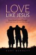 Love Like Jesus: How Jesus Loved People (and how you can love like Jesus)