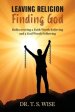 Leaving Religion Finding God: Rediscovering a Faith Worth Believing and a God Worth Following