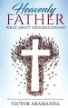 Heavenly Father, what about Denominations: The answer I was given after seven years serving in full time Christian ministry.