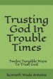 Trusting God In Trouble Times: Twelve Tangible Ways To Trust God