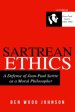 Sartrean Ethics: A Defense of Jean-Paul Sartre As A Moral Philosopher