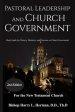 PASTORAL LEADERSHIP AND CHURCH GOVERNMENT: Study Guide for Pastors, Ministers, and Deacons on Church Government For the New Testament Church