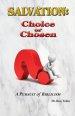 Salvation: Choice or Chosen: A Pursuit of Biblicism