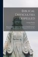 Biblical Difficulties Dispelled [microform] : Being an Answer to Queries Respecting So-called Discrepancies in Scripture, Misunderstood and Misinterpr