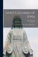 Saint Columba of Iona [microform] : a Study of His Life, His Times, & His Influence