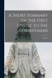 A Short Summary of the First Epistle to the Corinthians [microform]