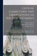 Critical Conjectures and Observations on the New Testament : Collected From Various Authors, as Well in Regard to Words as Pointing, With the Reasons