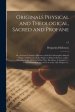 Originals Physical and Theological, Sacred and Profane ; or, An Essay Towards a Discovery of the First Descriptive Ideas in Things : by Discovery of t