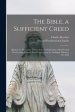 The Bible, a Sufficient Creed : Being Two Discourses Delivered at the Dedication of the Second Presbyterian Church, Fort Wayne, Iowa [i.e. Indiana] Fe