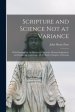 Scripture and Science Not at Variance : With Remarks on the Historical Character, Plenary Inspiration, and Surpassing Importance of the Earlier Chapte