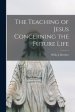 The Teaching of Jesus Concerning the Future Life