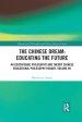 The Chinese Dream: Educating the Future: An Educational Philosophy and Theory Chinese Educational Philosophy Reader, Volume VII