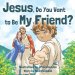 Jesus, Do You Want to Be My Friend?