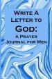 Write a Letter to God: Write Your Prayer Conversations by Men Who Need Family Miracles