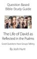 Question-based Bible Study Guide -- The Life of David as Reflected in the Psalms: Good Questions Have Groups Talking