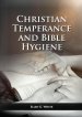 The Christian Temperance and Bible Hygiene Unabridged Edition: (Temperance, Diet, Exercise, country living and the relation between spiritual connecti