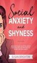 Social Anxiety And Shyness: Learn How To Build Self- Esteem, Improve Your Social Skills And Overcome Fear, Shyness, And Social Anxiety