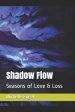 Shadow Flow: Seasons of Love & Loss