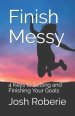 Finish Messy: 4 Keys to Setting and Finishing Your Goals