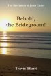 Behold, the Bridegroom!: A Fresh New Commentary on the Revelation of Jesus Christ