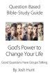 Question-based Bible Study Guide -- God's Power to Change Your Life: Good Questions Have Groups Talking