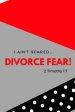 I Ain't Scared: Divorce Fear!