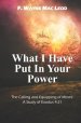 What I Have Put in Your Power: The Calling and Equipping of Moses: A Study of Exodus 4:21