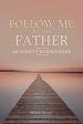 Follow Me to the Father: An Addict's Journey Home