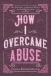 How I Overcame Abuse: My Struggle to Become Whole After Molestation and Rape