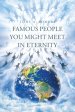 Famous People You Might Meet in Eternity