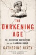 The Darkening Age: The Christian Destruction of the Classical World