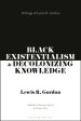 Black Existentialism and Decolonizing Knowledge: Writings of Lewis R. Gordon