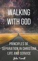 Walking With God: Principles of Separation in Christian Life and Service