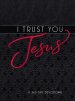 I Trust You Jesus: A 365-Day Devotional