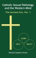 Catholic Sexual Pathology and the Western Mind: The Ancient Era, Vol. 1