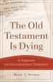 The Old Testament Is Dying (Theological Explorations for the Church Catholic)