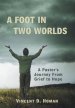 A Foot in Two Worlds: A Pastor's Journey from Grief to Hope