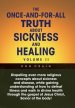 The Once-And-For-All Truth About Sickness and Healing: Volume Ii: Volume Ii