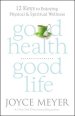 Good Health, Good Life: 12 Keys to Enjoying Physical and Spiritual Wellness