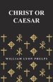 Christ or Caesar - An Essay by William Lyon Phelps