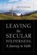 Leaving the Secular Wilderness, A Journey to Faith