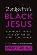 Bonhoeffer's Black Jesus: Harlem Renaissance Theology and an Ethic of Resistance