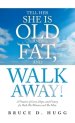 Tell Her She Is Old and Fat, and Walk Away!: A Treatise of Love, Hope, and Victory for Both the Woman and the Man