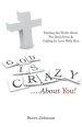 God Is Crazy ....about You!: Finding the Truth about the Real Jesus & Falling in Love with Him