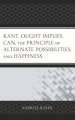 Kant, Ought Implies Can, the Principle of Alternate Possibilities, and Happiness