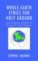 Whole-Earth Ethics for Holy Ground: The Development and Practice of "sacramental" Creation Spirituality