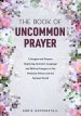 The Book of Uncommon Prayer: Liturgies and Prayers Exploring Inclusive Language and Biblical Imagery of the Feminine Divine and the Natural World