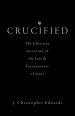 Crucified: The Christian Invention of the Jewish Executioners of Jesus